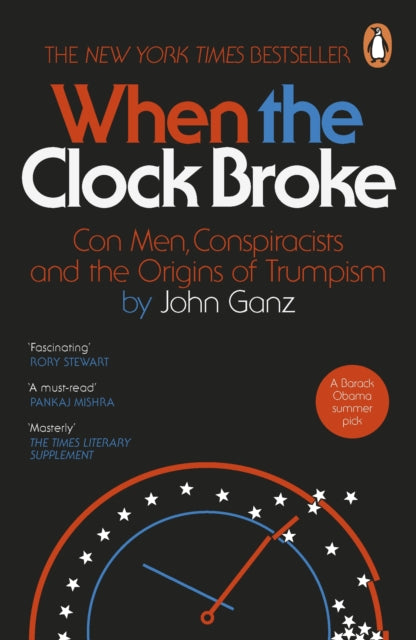 When the Clock Broke : Con Men, Conspiracists and the Origins of Trumpism - 9781405981699