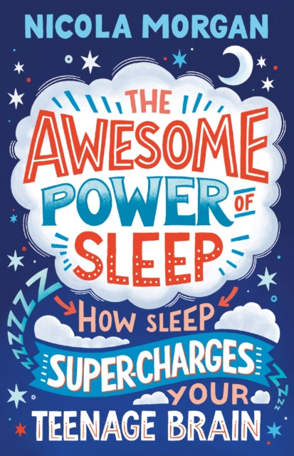 The Awesome Power of Sleep : A reassuring guide packed with helpful tips and strategies for improving teen sleep and wellbeing, backed by science - 9781406395402