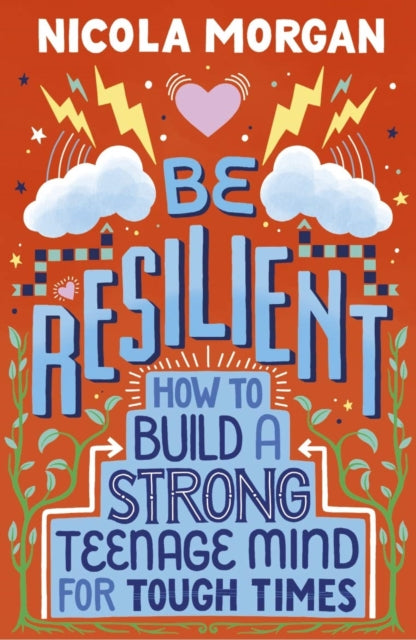 Be Resilient: How to Build a Strong Teenage Mind for Tough Times : A practical guide for teens and parents, packed with coping strategies, tips and advice from an award-winning author - 9781406399257