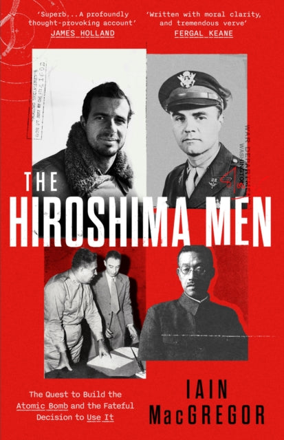 The Hiroshima Men : The Quest to Build the Atomic Bomb, and the Fateful Decision to Use It - 9781408719503