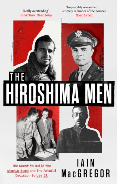 The Hiroshima Men : The Quest to Build the Atomic Bomb and the Fateful Decision to Use It