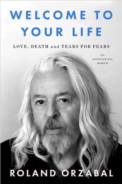 Welcome to Your Life : Love, Death and Tears for Fears; The instant Sunday Times Bestseller