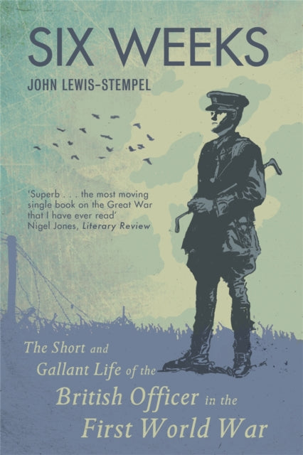 Six Weeks : The Short and Gallant Life of the British Officer in the First World War - 9781409102144