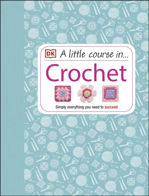 A Little Course in Crochet : Simply everything you need to succeed - 9781409339816