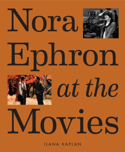 Nora Ephron at the Movies : A Visual Celebration of the Writer and Director Behind When Harry Met Sally, You've Got Mail, Sleepless in Seattle, and More - 9781419763632