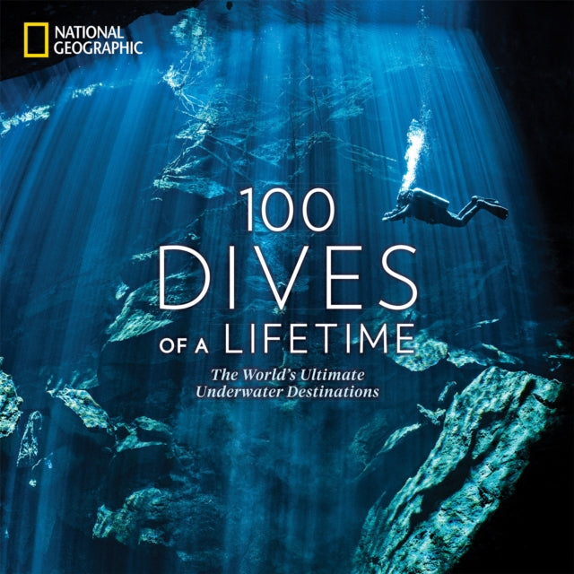 100 Dives of a Lifetime : The World's Ultimate Underwater Destinations - 9781426220074
