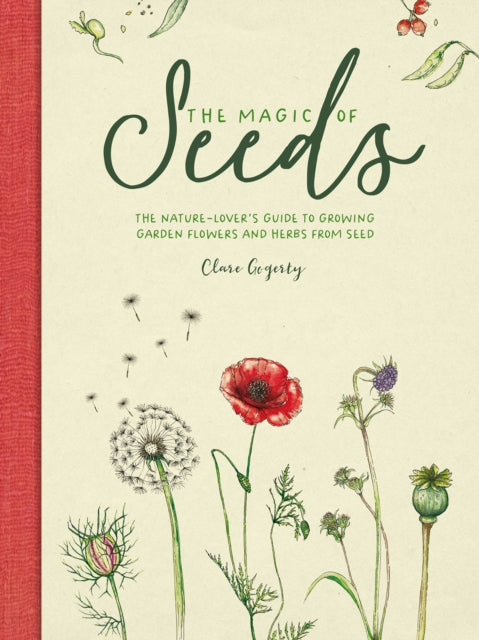 The Magic of Seeds : The Nature-Lover’s Guide to Growing Garden Flowers and Herbs from Seed - 9781446309544