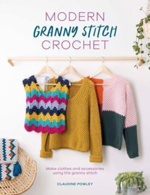 Modern Granny Stitch Crochet : Make Clothes and Accessories Using the Granny Stitch - 9781446309551