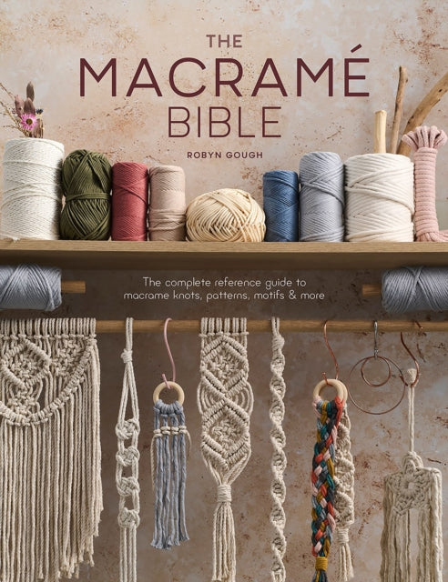The Macrame Bible : The Complete Reference Guide to Macrame Knots, Patterns, Motifs and More - 9781446309728