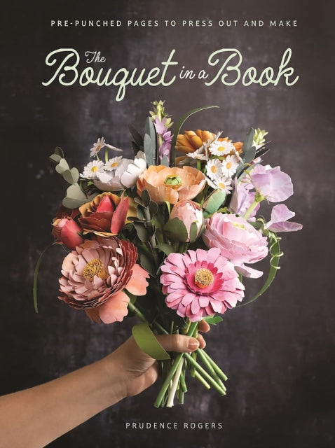 The Bouquet in a Book : Pre-Punched Pages to Press out and Make Paper Flowers - 9781446314289