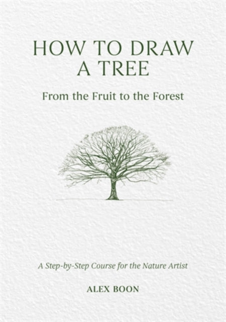 How to Draw a Tree: from the Fruit to the Forest : A Step-by-Step Course for the Nature Artist - 9781446314791