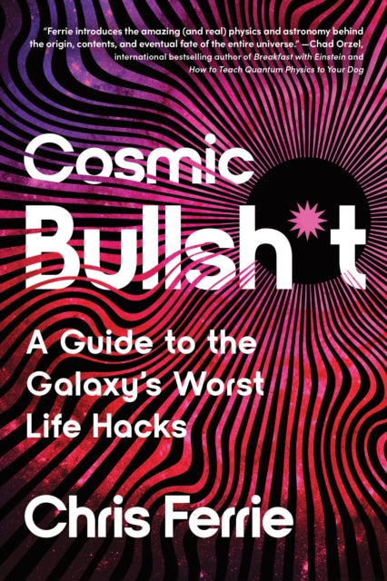 Cosmic Bullsh*t : A Guide to the Galaxy's Worst Life Hacks - 9781464225130