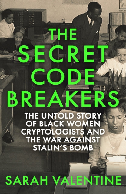 The Secret Codebreakers : The Untold Story of Black Women Cryptologists and the War Against Stalin’s Bomb