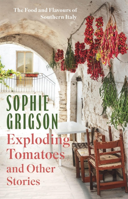 Exploding Tomatoes and Other Stories : The Food and Flavours of Southern Italy - 9781472296306