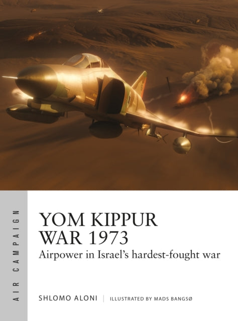Yom Kippur War 1973 : Airpower in Israel's hardest-fought war - 9781472858283