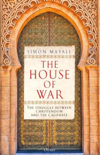 The House of War : The Struggle between Christendom and the Caliphate - 9781472864338