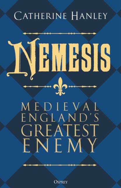 Nemesis : Medieval England's Greatest Enemy - 9781472867445
