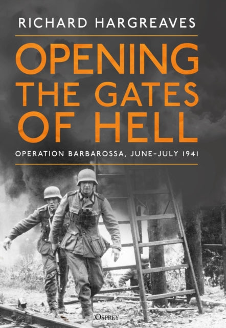 Opening the Gates of Hell : Operation Barbarossa, June–July 1941 - 9781472869463
