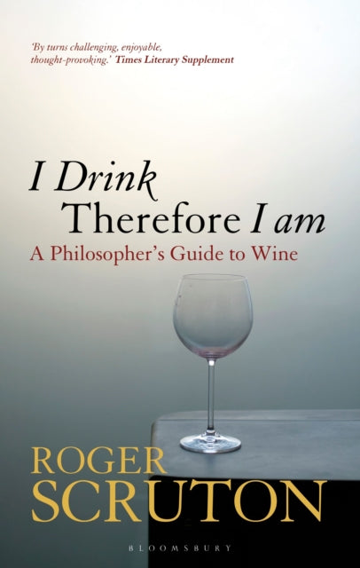 I Drink Therefore I Am : A Philosopher's Guide to Wine - 9781472969873