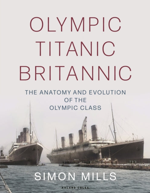 Olympic Titanic Britannic : The anatomy and evolution of the Olympic Class - 9781472988652