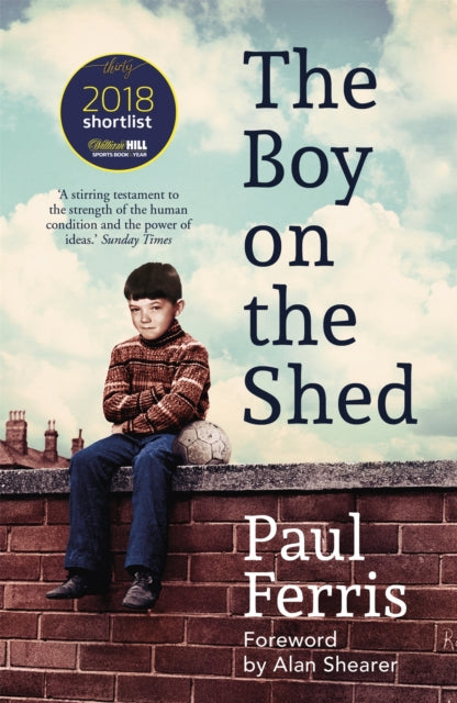 The Boy on the Shed:A remarkable sporting memoir with a foreword by Alan Shearer : Sports Book Awards Autobiography of the Year - 9781473666740