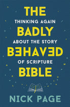 The Badly Behaved Bible : Thinking again about the story of Scripture - 9781473686212