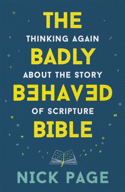 The Badly Behaved Bible : Thinking again about the story of Scripture - 9781473686212