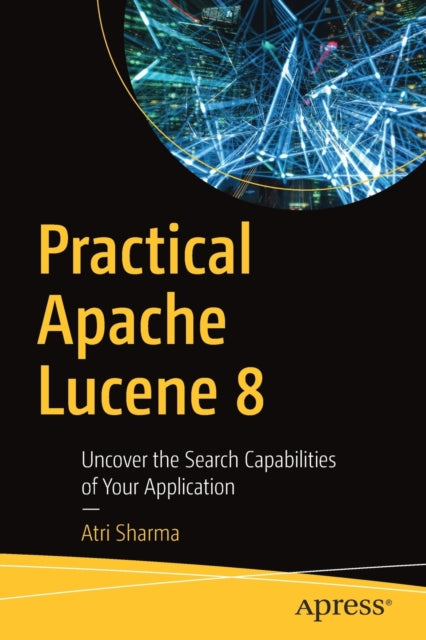 Practical Apache Lucene 8 : Uncover the Search Capabilities of Your Application - 9781484263440