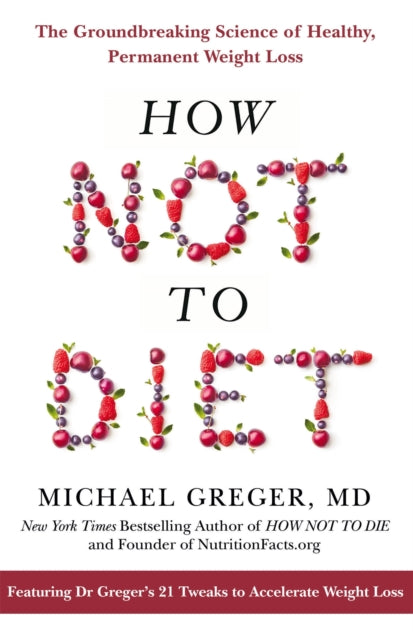 How Not to Diet : The Groundbreaking Science of Healthy, Permanent Weight Loss - 9781509893089