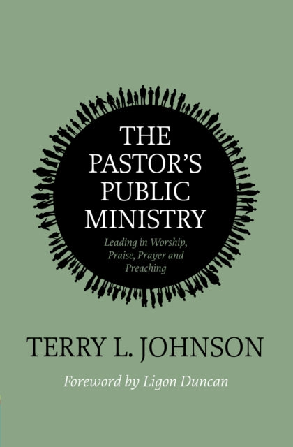 The Pastor's Public Ministry : Leading in Worship, Praise, Prayer and Preaching - 9781527111646
