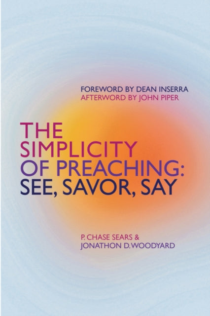The Simplicity of Preaching : See, Savor, Say - 9781527111851