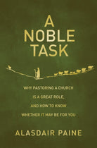 A Noble Task : Why pastoring a church is a great role, and how to know whether it may be for you - 9781527113152