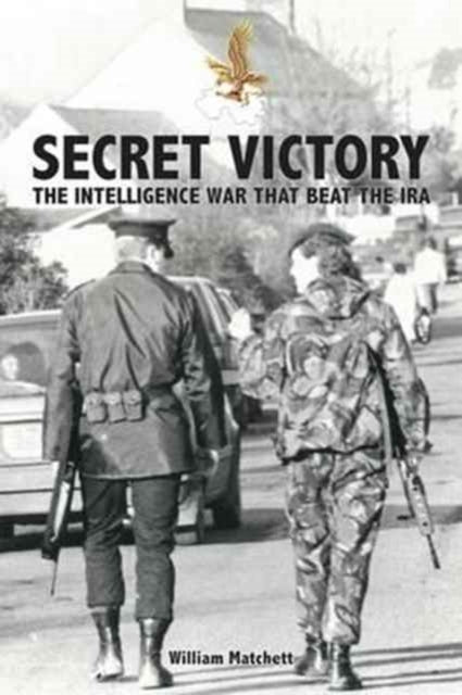 Secret Victory : The Intelligence War That Beat the IRA - 9781527202054