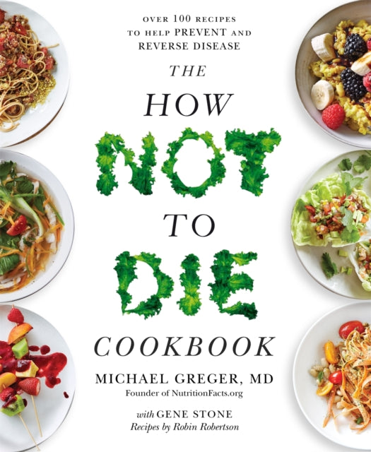 The How Not to Die Cookbook : Over 100 Recipes to Help Prevent and Reverse Disease - 9781529010817