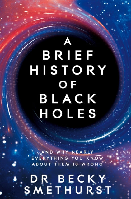 A Brief History of Black Holes : And why nearly everything you know about them is wrong - 9781529086744