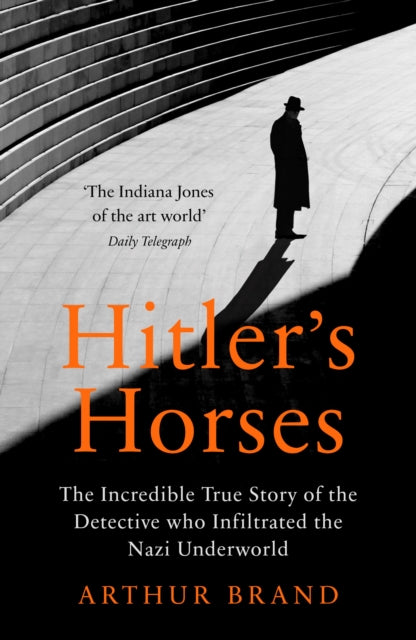 Hitler's Horses : The Incredible True Story of the Detective who Infiltrated the Nazi Underworld - 9781529106107
