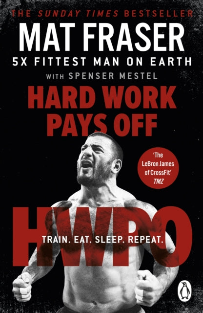 Hard Work Pays Off : Transform Your Body and Mind with CrossFit’s Five-Time Fittest Man on Earth - 9781529158502