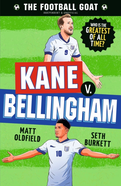 The Football GOAT: Kane v. Bellingham : Choose the Greatest Footballer of All Time in this interactive gift book full of facts & stories for boys & girls who love football age 8, 9, 10, 11, 12 - 9781529530988