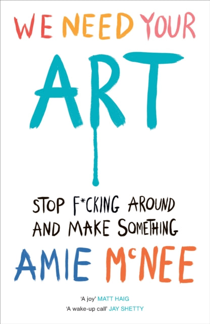 We Need Your Art : Stop F*cking Around and Make Something - 9781529937015