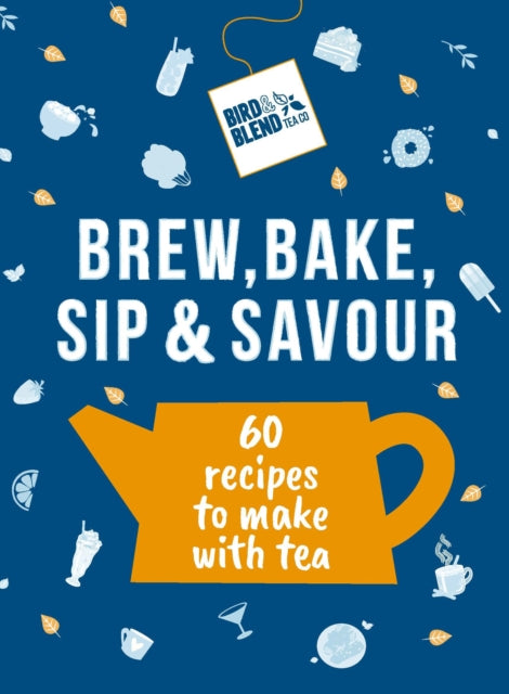 Bird & Blend’s Brew, Bake, Sip & Savour : 60 recipes to make with tea - 9781529937398