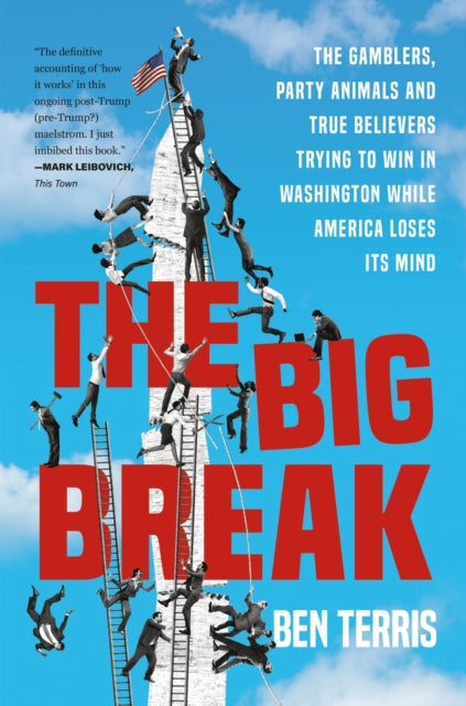 Big Break : The Gamblers, Party Animals, and True Believers Trying to Win in Washington While America Loses Its Mind - 9781538708057