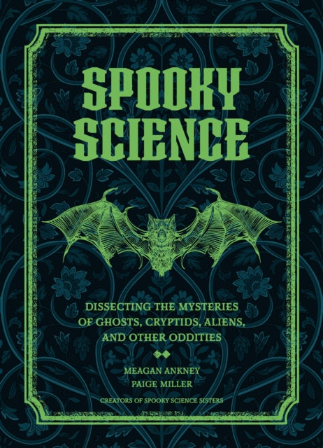 Spooky Science : Dissecting the Mysteries of Ghosts, Cryptids, Aliens, and Other Oddities