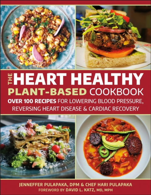 The Heart Healthy Plant-Based Cookbook : Over 100 Recipes for Lowering Blood Pressure, Reversing Heart Disease & Cardiac Recovery - 9781578269518