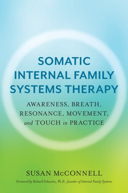 Somatic Internal Family Systems Therapy : Awareness, Breath, Resonance, Movement, and Touch in Practice