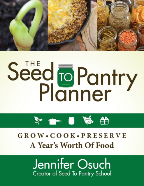 The SEED To PANTRY Planner : GROW, COOK & PRESERVE A Year's Worth of Food - 9781631951312