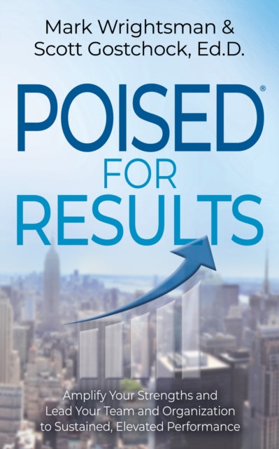 POISED for Results : Amplify Your Strengths and Lead Your Team and Organization to Sustained, Elevated Performance - 9781631959639