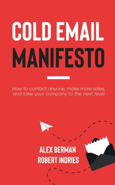 Cold Email Manifesto : How to Contact Anyone, Make More Sales, and Take Your Company to the Next Level - 9781636981376