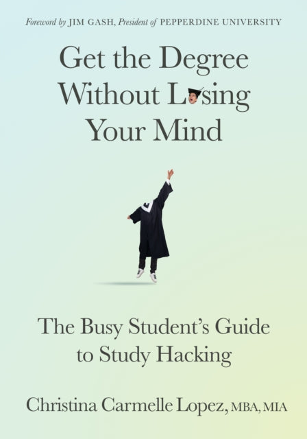 Get the Degree Without Losing Your Mind : The Busy Student's Guide to Study Hacking - 9781636981963