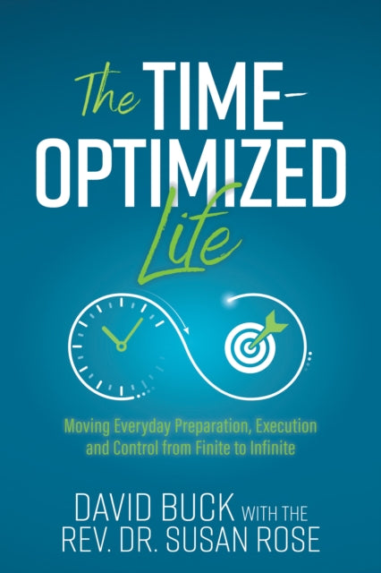 The Time-Optimized Life : Moving Everyday Preparation, Execution and Control from Finite to Infinite - 9781636982625