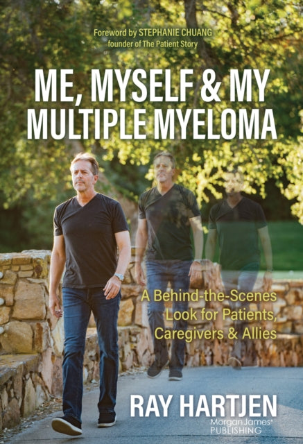 Me, Myself & My Multiple Myeloma : A Behind-the-Scenes Look for Patients, Caregivers & Allies - 9781636983349